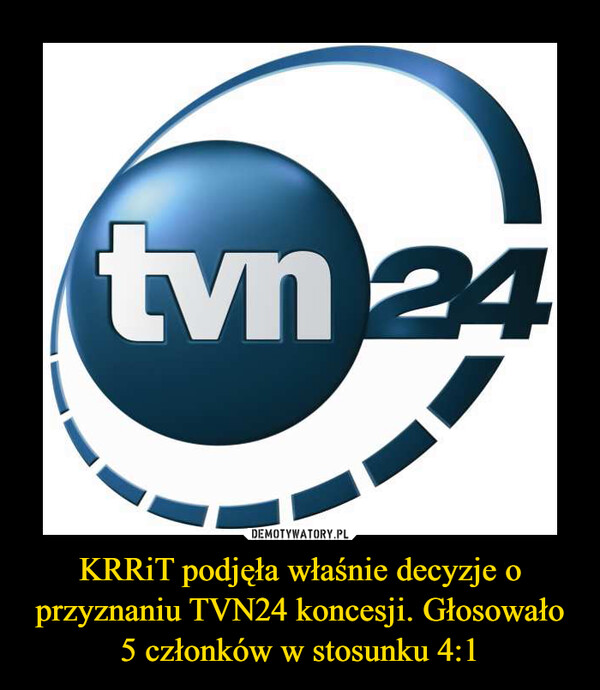 KRRiT podjęła właśnie decyzje o przyznaniu TVN24 koncesji. Głosowało 5 członków w stosunku 4:1 –  