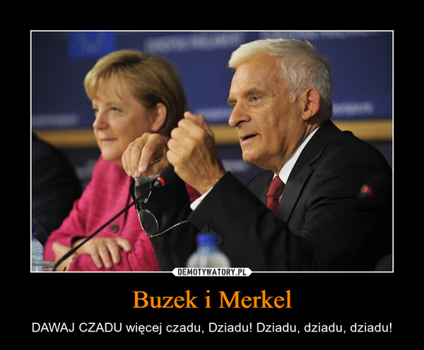 Buzek i Merkel – DAWAJ CZADU więcej czadu, Dziadu! Dziadu, dziadu, dziadu! 