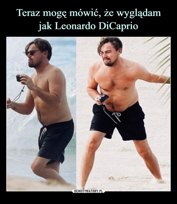 Teraz mogę mówić, że wyglądam
jak Leonardo DiCaprio