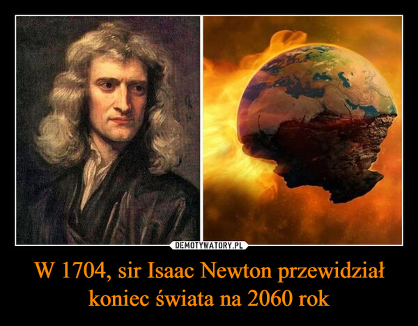 W 1704, sir Isaac Newton przewidział koniec świata na 2060 rok –  