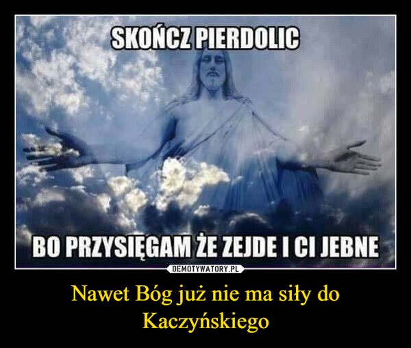 Nawet Bóg już nie ma siły do Kaczyńskiego –  