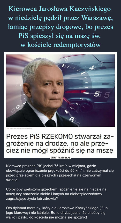 Kierowca Jarosława Kaczyńskiego 
w niedzielę pędził przez Warszawę, łamiąc przepisy drogowe, bo prezes PiS spieszył się na mszę św. 
w kościele redemptorystów