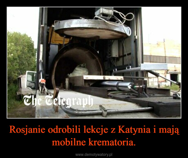 Rosjanie odrobili lekcje z Katynia i mają mobilne krematoria. –  