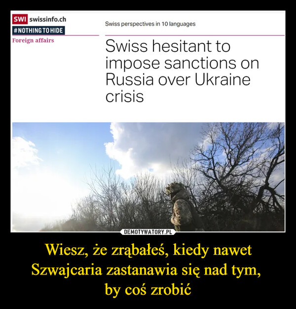 Wiesz, że zrąbałeś, kiedy nawet Szwajcaria zastanawia się nad tym, by coś zrobić –  Swiss hesitant toimpose sanctions onRussia over Ukrainęcrisis