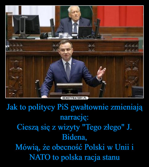 Jak to politycy PiS gwałtownie zmieniają narrację:Cieszą się z wizyty "Tego złego" J. Bidena,Mówią, że obecność Polski w Unii i NATO to polska racja stanu –  