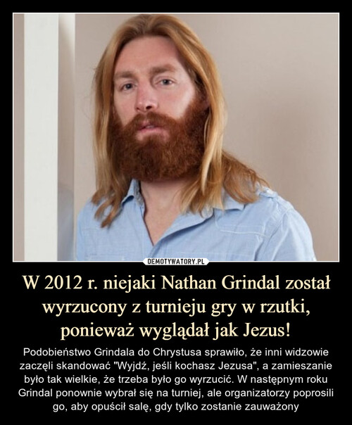 W 2012 r. niejaki Nathan Grindal został wyrzucony z turnieju gry w rzutki, ponieważ wyglądał jak Jezus!