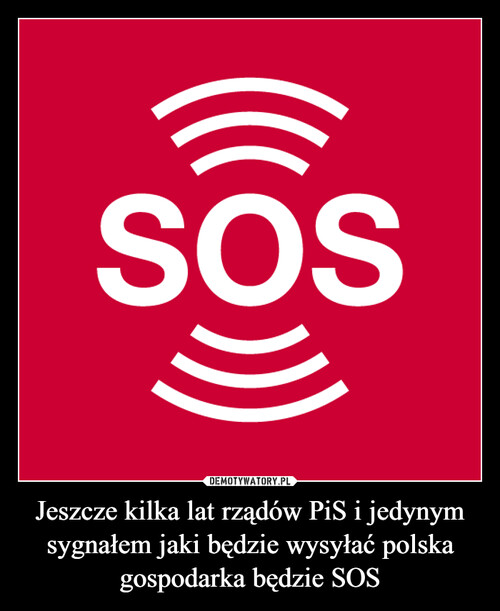 Jeszcze kilka lat rządów PiS i jedynym sygnałem jaki będzie wysyłać polska gospodarka będzie SOS