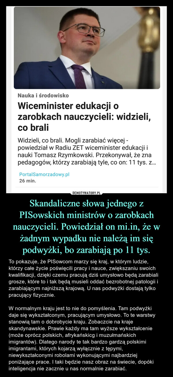 Skandaliczne słowa jednego z PISowskich ministrów o zarobkach nauczycieli. Powiedział on mi.in, że w żadnym wypadku nie należą im się podwyżki, bo zarabiają po 11 tys.