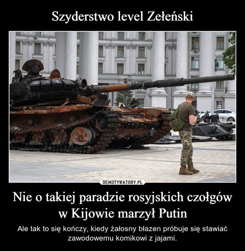 Szyderstwo level Zełeński Nie o takiej paradzie rosyjskich czołgów w Kijowie marzył Putin
