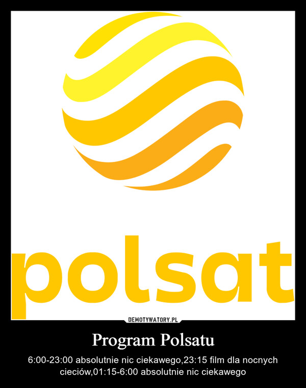 Program Polsatu – 6:00-23:00 absolutnie nic ciekawego,23:15 film dla nocnych cieciów,01:15-6:00 absolutnie nic ciekawego 