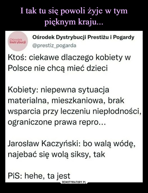  –  Ośrodek Dystrybucji Prestiżu i Pogardy@prestiz_pogardaKtoś: ciekawe dlaczego kobiety w Polsce nie chcą mieć dzieciKobiety: niepewna sytuacja