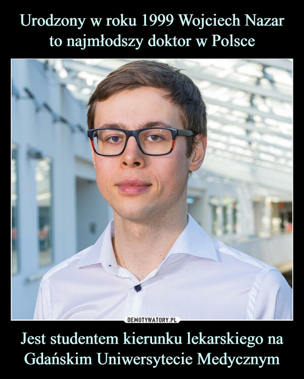 Jest studentem kierunku lekarskiego na Gdańskim Uniwersytecie Medycznym –  