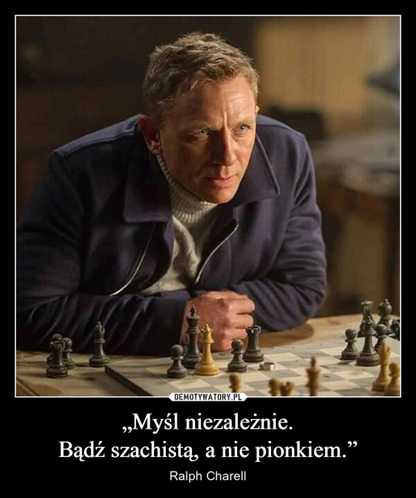 „Myśl niezależnie.
Bądź szachistą, a nie pionkiem.”