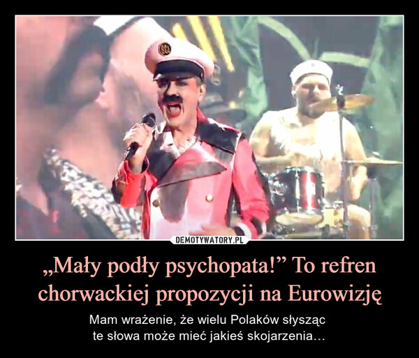 „Mały podły psychopata!” To refren chorwackiej propozycji na Eurowizję – Mam wrażenie, że wielu Polaków słysząc te słowa może mieć jakieś skojarzenia… (SC