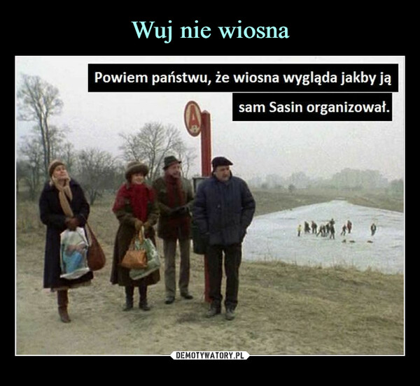  –  Powiem państwu, że wiosna wygląda jakby jąsam Sasin organizował.