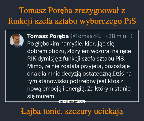 Tomasz Poręba zrezygnował z funkcji szefa sztabu wyborczego PiS Łajba tonie, szczury uciekają
