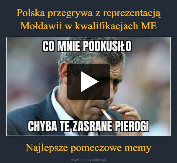 Najlepsze pomeczowe memy –  Polska przegrywa z reprezentacjąMołdawii 3:2 w eliminacjach doMistrzostw Europy, mimo, żeprowadziła 0:2 do przerwyJAKO49DEMOTYWATORY.PL