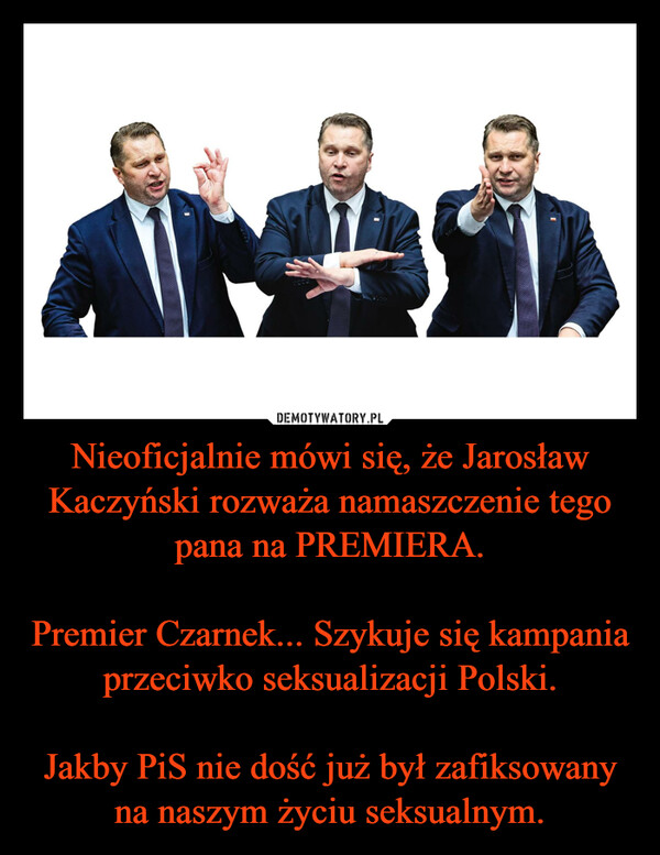 Nieoficjalnie mówi się, że Jarosław Kaczyński rozważa namaszczenie tego pana na PREMIERA.Premier Czarnek... Szykuje się kampania przeciwko seksualizacji Polski.Jakby PiS nie dość już był zafiksowany na naszym życiu seksualnym. –  