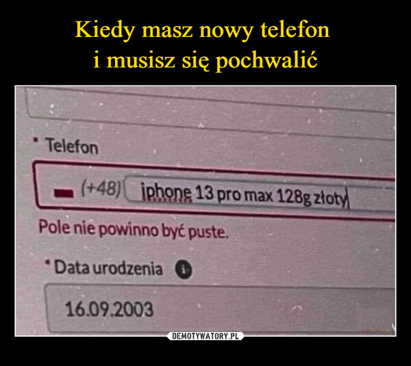  –  Telefon(+48) iphone 13 pro max 128g złotyPole nie powinno być puste."Data urodzenia16.09.2003JBZD