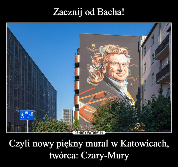 Zacznij od Bacha! Czyli nowy piękny mural w Katowicach,
twórca: Czary-Mury