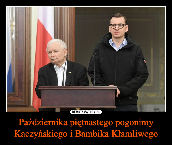 Października piętnastego pogonimy Kaczyńskiego i Bambika Kłamliwego –  