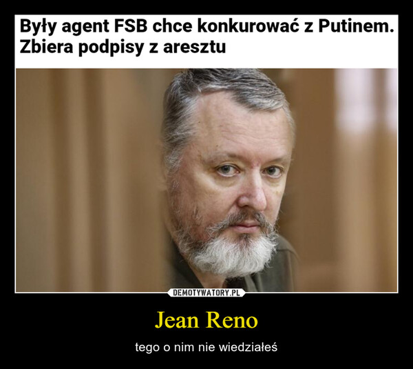 Jean Reno – tego o nim nie wiedziałeś Były agent FSB chce konkurować z Putinem.Zbiera podpisy z aresztu
