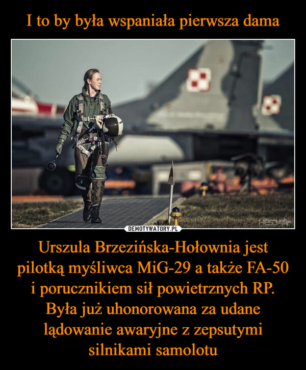 Urszula Brzezińska-Hołownia jest pilotką myśliwca MiG-29 a także FA-50 i porucznikiem sił powietrznych RP. Była już uhonorowana za udane lądowanie awaryjne z zepsutymi silnikami samolotu –  HESDAY
