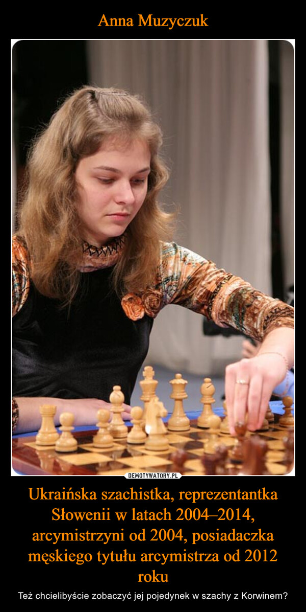Ukraińska szachistka, reprezentantka Słowenii w latach 2004–2014, arcymistrzyni od 2004, posiadaczka męskiego tytułu arcymistrza od 2012 roku – Też chcielibyście zobaczyć jej pojedynek w szachy z Korwinem? PLA
