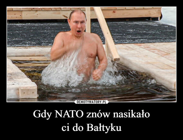 Gdy NATO znów nasikało
ci do Bałtyku