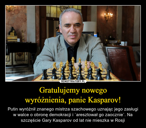 Gratulujemy nowegowyróżnienia, panie Kasparov! – Putin wyróżnił znanego mistrza szachowego uznając jego zasługi w walce o obronę demokracji i `aresztował go zaocznie`. Na szczęście Gary Kasparov od lat nie mieszka w Rosji 